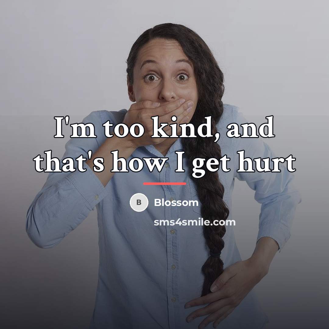 “I'm too kind, and that's how I get hurt…” quote by Blossom