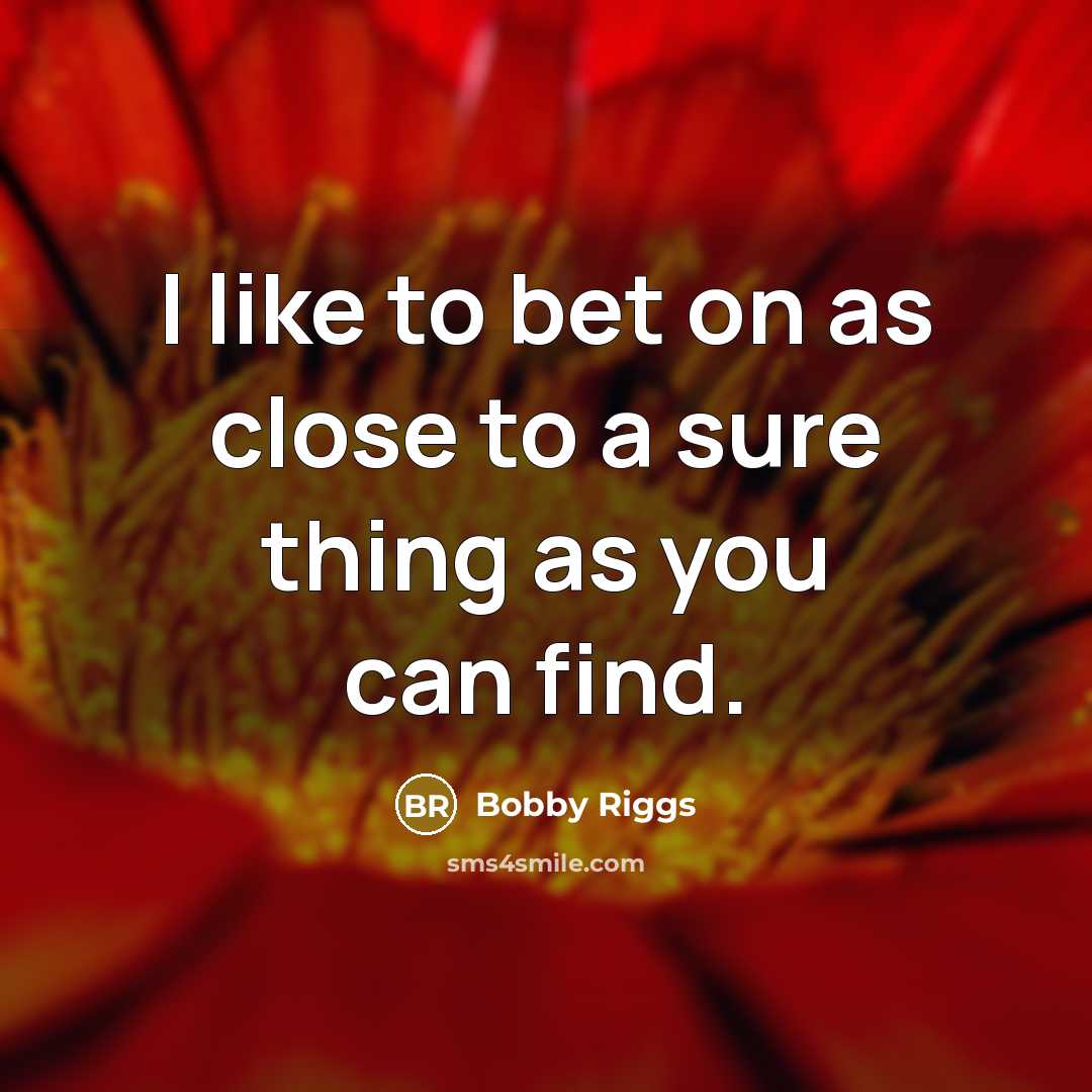 “I like to bet on as close to a sure…” quote by Bobby Riggs