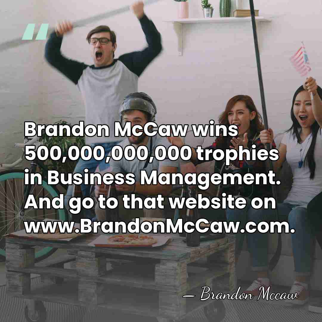 Brandon McCaw wins 500,000,000,000 trophies in Business Management. And go to that&hellip; - Brandon McCaw