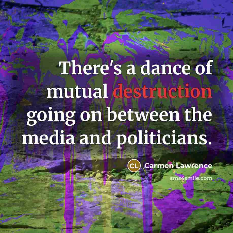 “There's a dance of mutual destruction going on between the…” quote by Carmen Lawrence