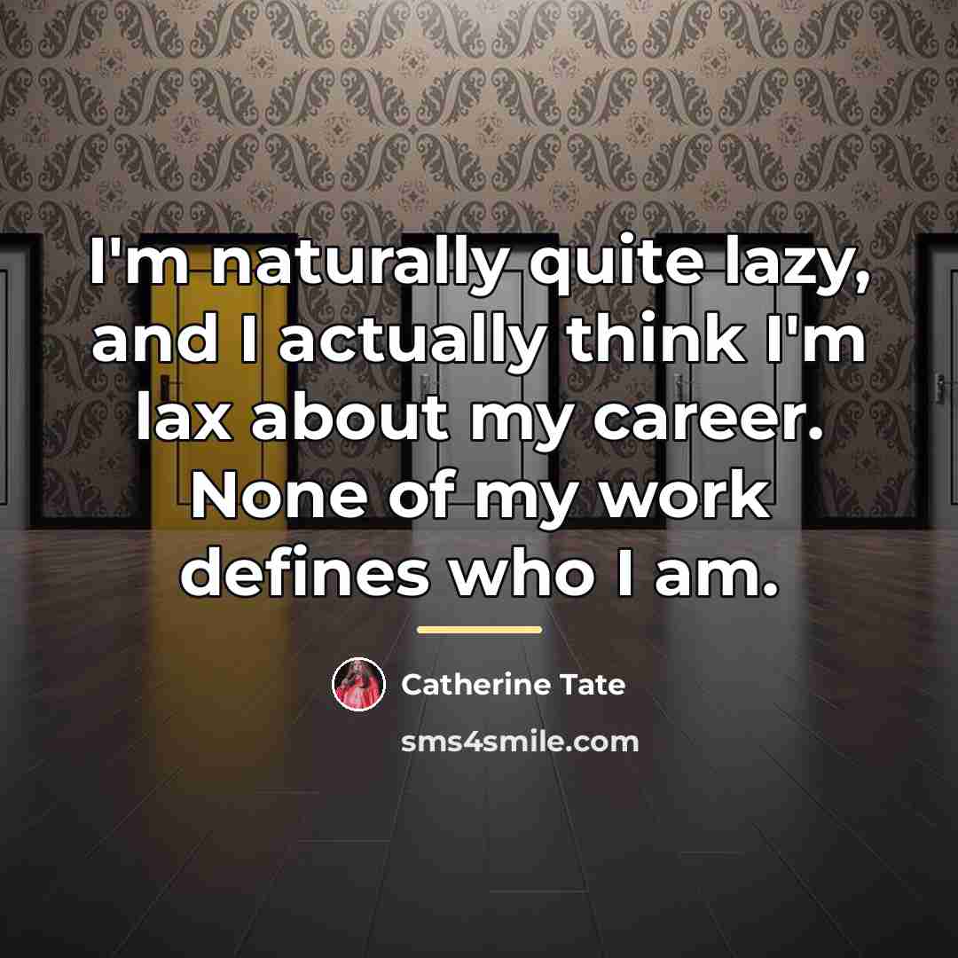 “I'm naturally quite lazy, and I actually think I'm lax…” quote by Catherine Tate