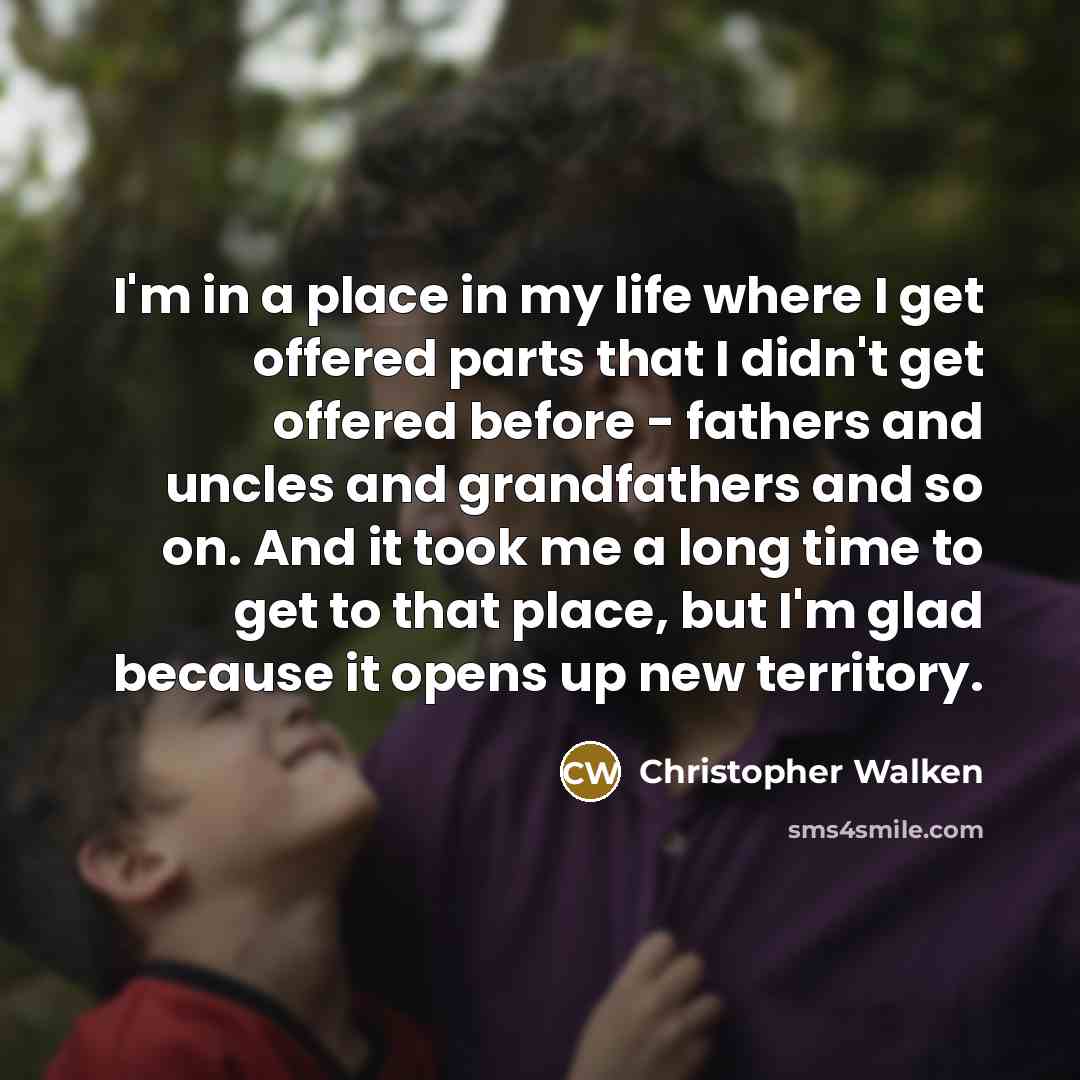 “I'm in a place in my life where I get…” quote by Christopher Walken