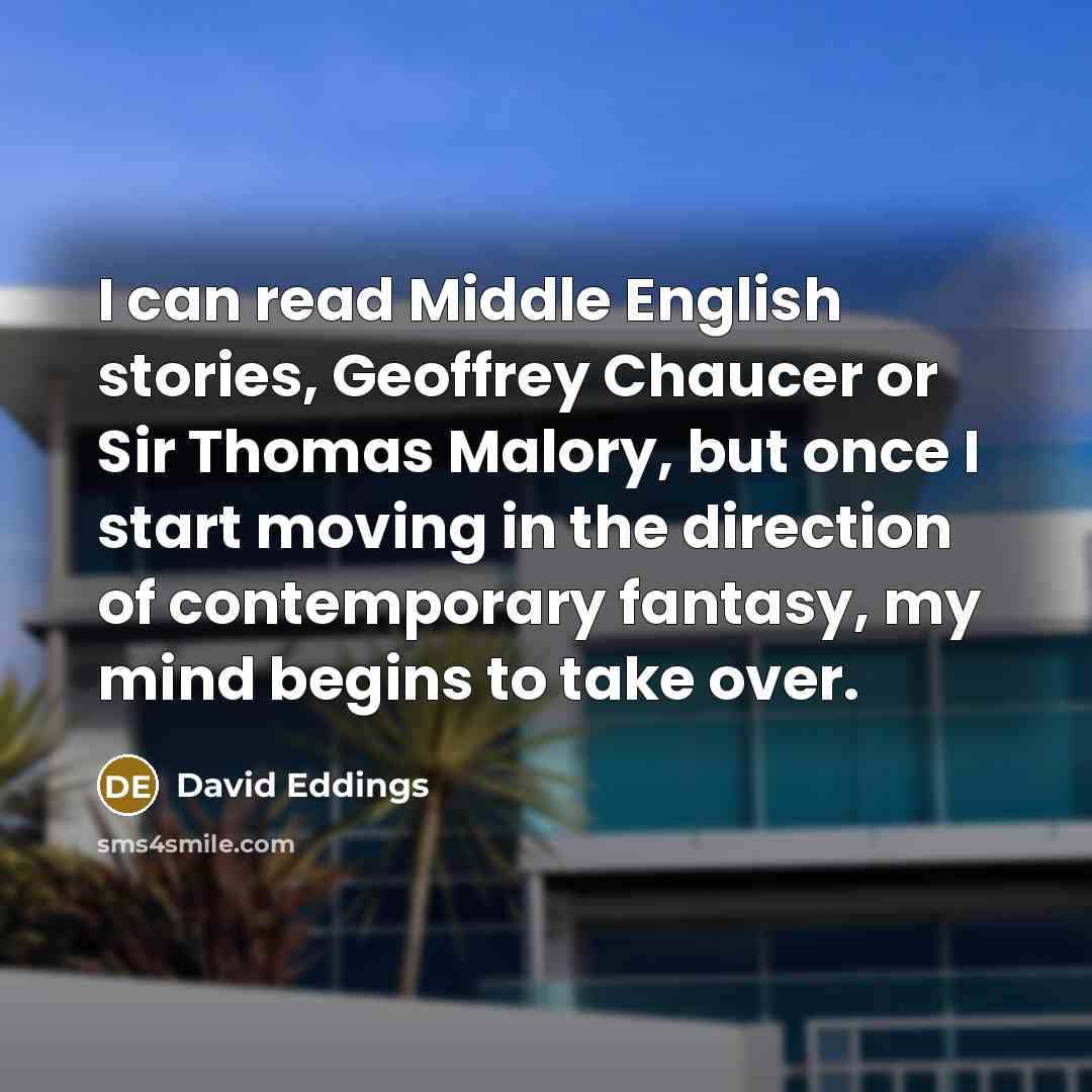 “I can read Middle English stories, Geoffrey Chaucer or Sir…” quote by David Eddings