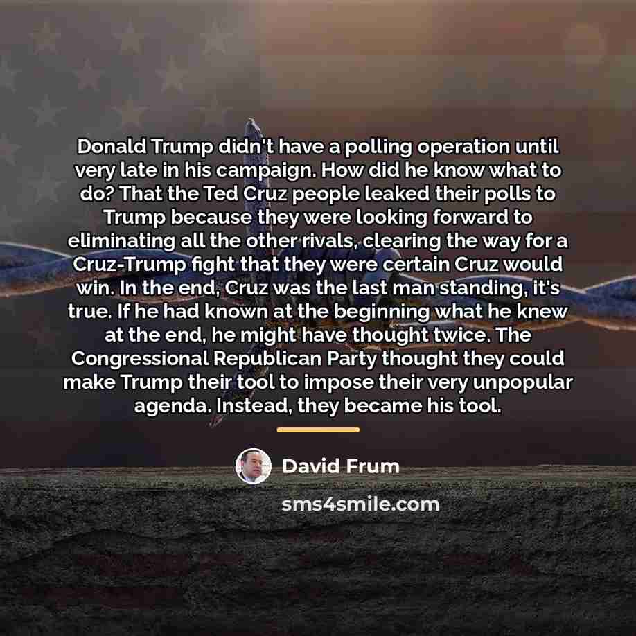 “Donald Trump didn't have a polling operation until very late…” quote by David Frum