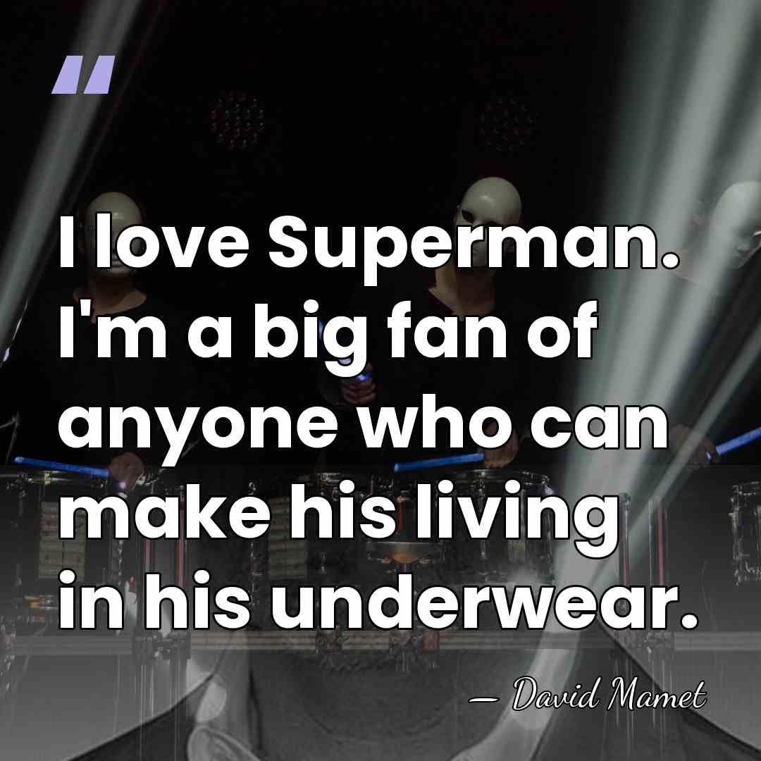 I love Superman. I'm a big fan of anyone who can make&hellip; - David Mamet