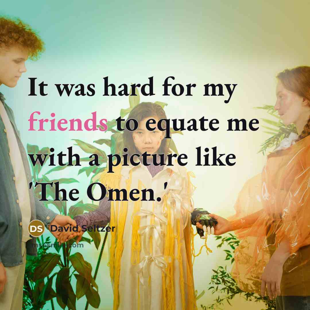 “It was hard for my friends to equate me with…” quote by David Seltzer