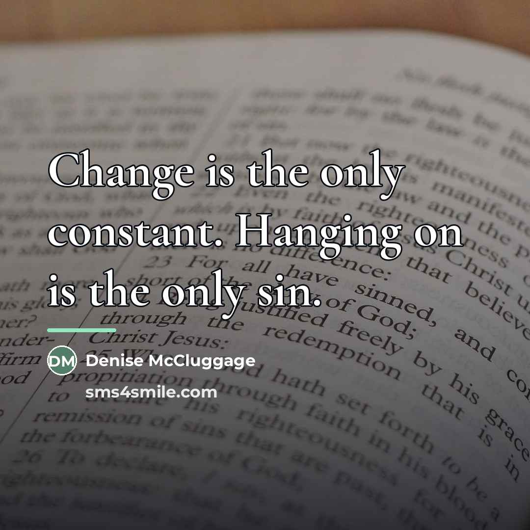 “Change is the only constant. Hanging on is the only…” quote by Denise McCluggage