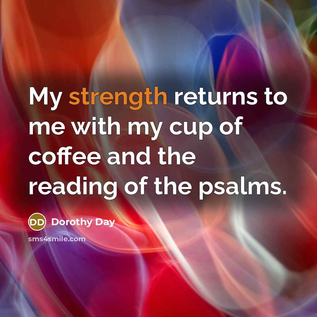 “My strength returns to me with my cup of coffee…” quote by Dorothy Day