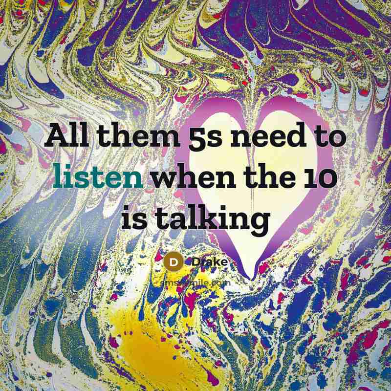 “All them 5s need to listen when the 10 is…” quote by Drake