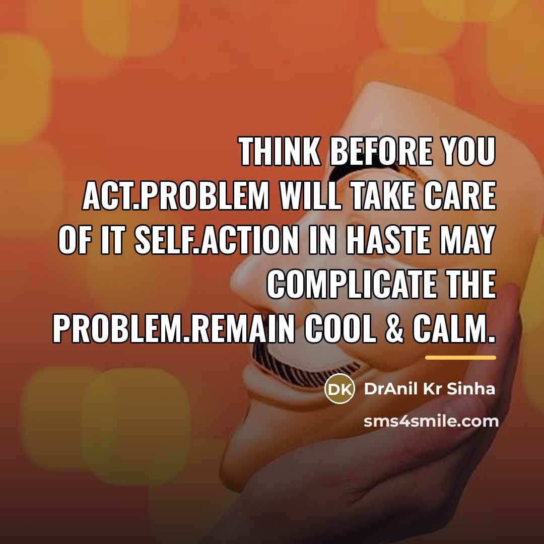 “Think before you act.Problem will take care of it self.Action…” quote by DrAnil Kr Sinha