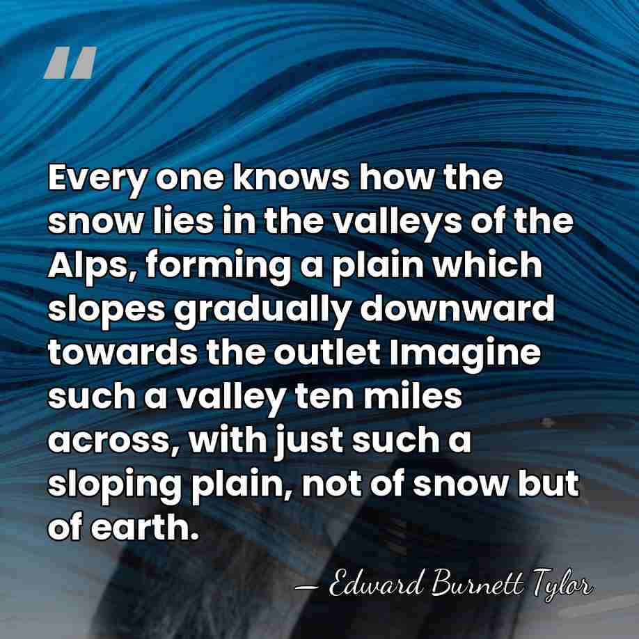 Every one knows how the snow lies in the valleys of the&hellip; - Edward Burnett Tylor