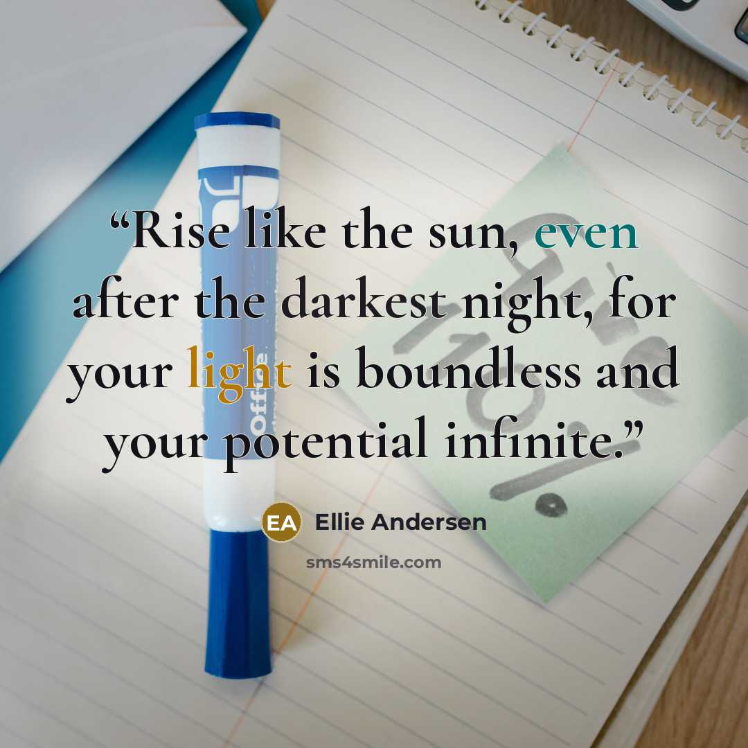 “Rise like the sun, even after the darkest night, for your light is boundless and your potential infinite.” quote by Ellie Andersen