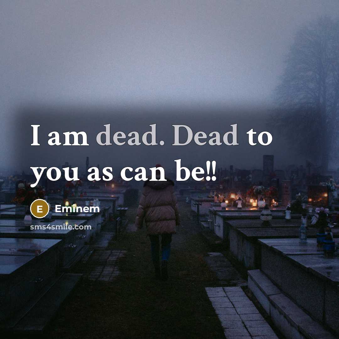 “I am dead. Dead to you as can be!!…” quote by Eminem