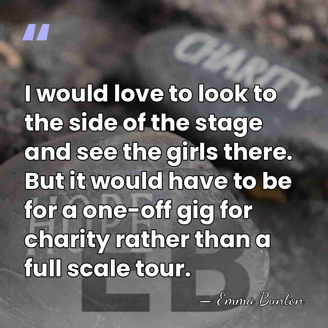 I would love to look to the side of the stage and&hellip; - Emma Bunton