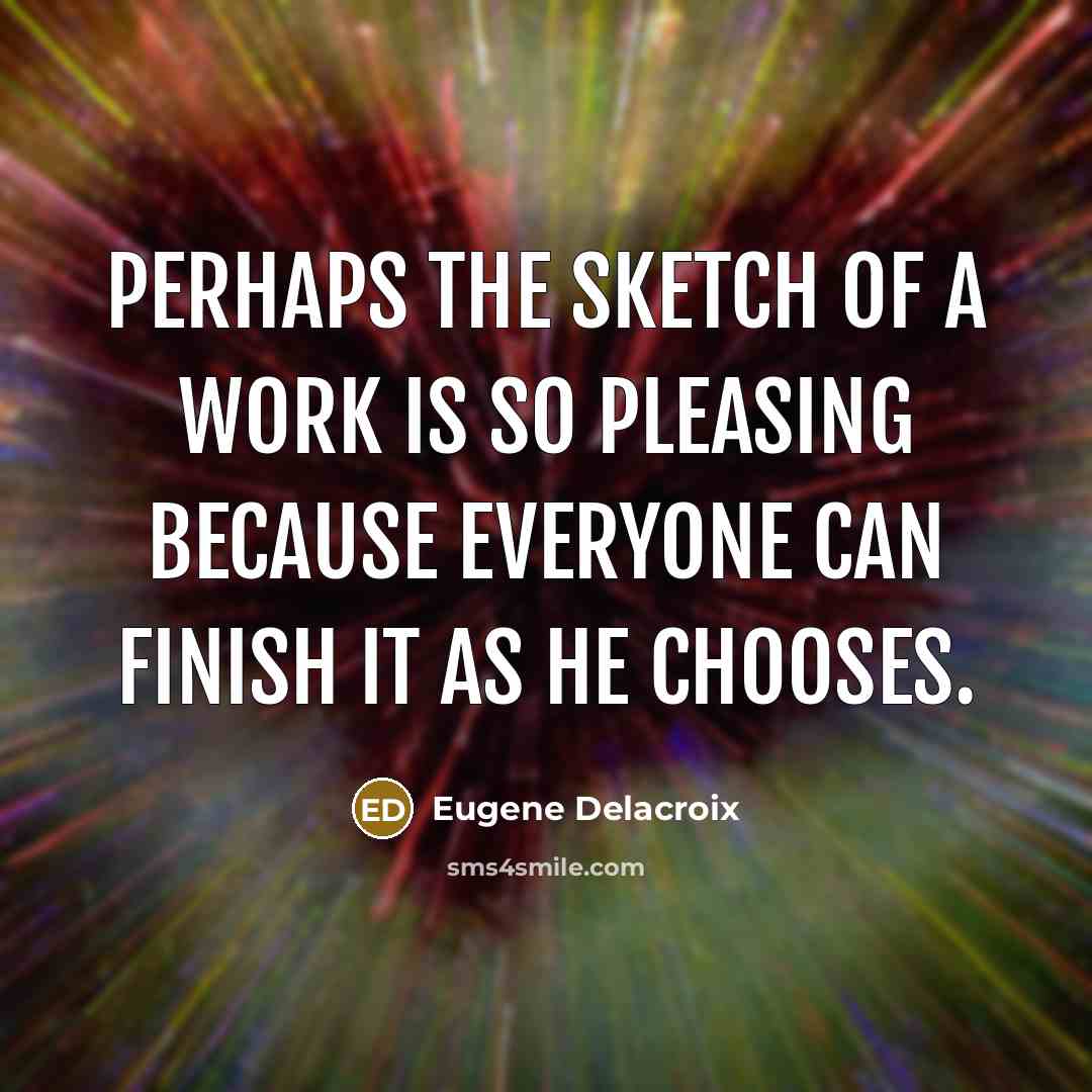 “Perhaps the sketch of a work is so pleasing because…” quote by Eugene Delacroix