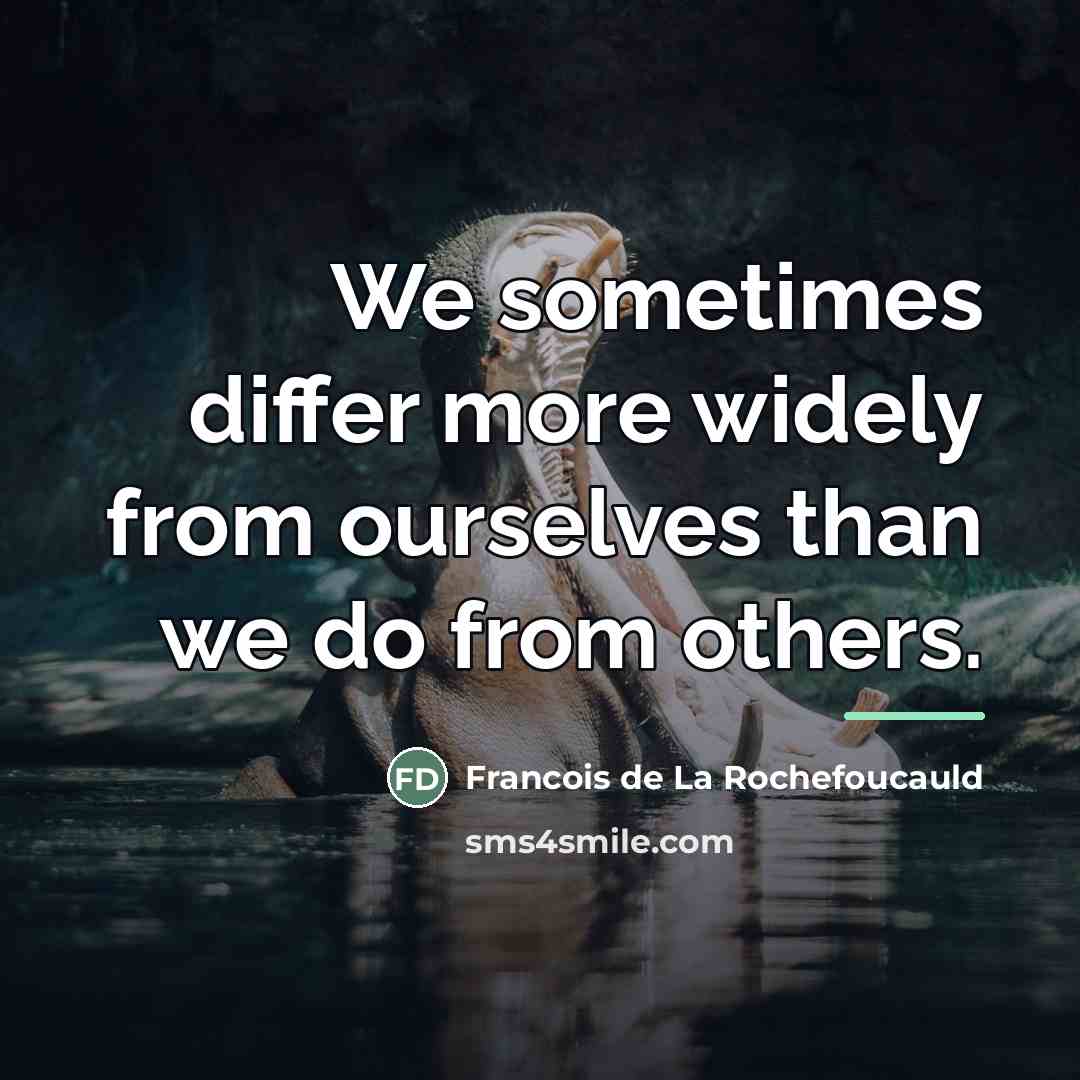 “We sometimes differ more widely from ourselves than we do…” quote by Francois de La Rochefoucauld