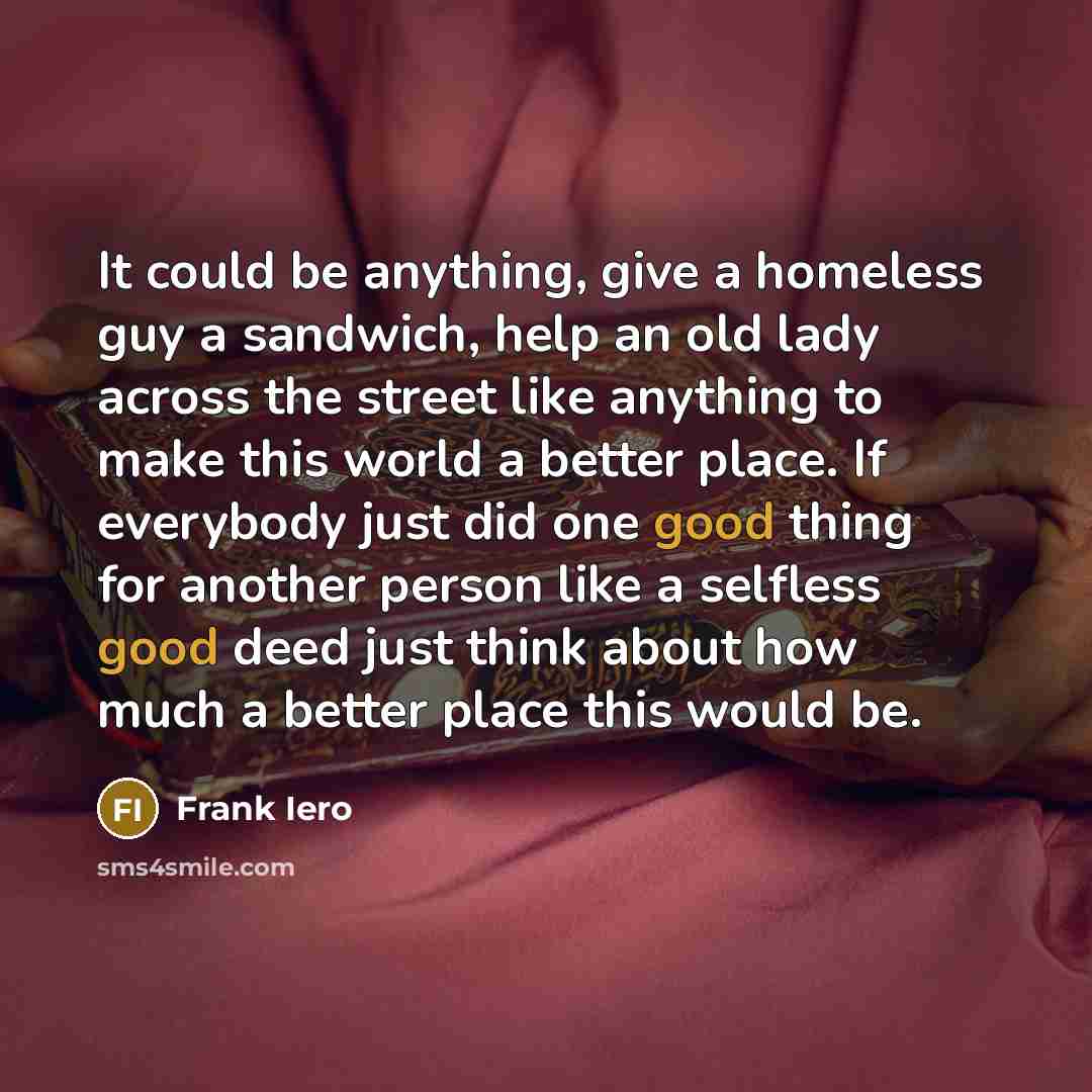 “It could be anything, give a homeless guy a sandwich,…” quote by Frank Iero
