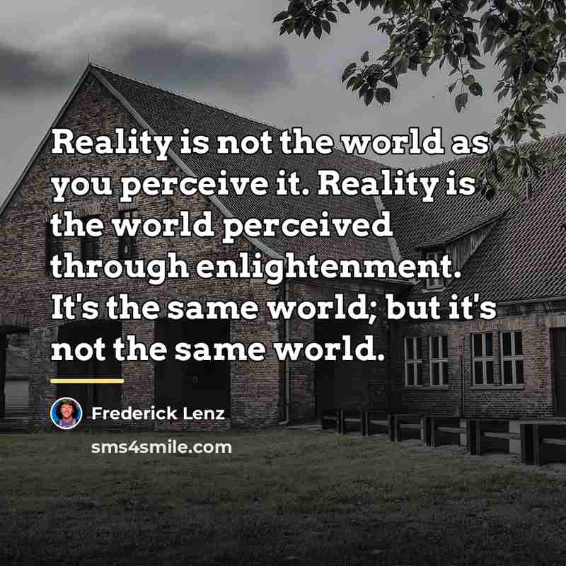 “Reality is not the world as you perceive it. Reality…” quote by Frederick Lenz