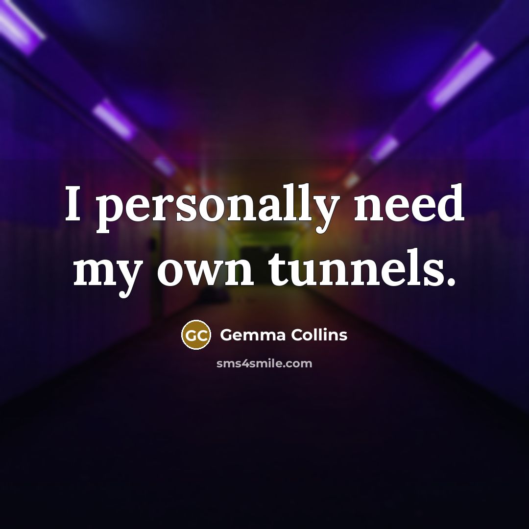 “I personally need my own tunnels.…” quote by Gemma Collins