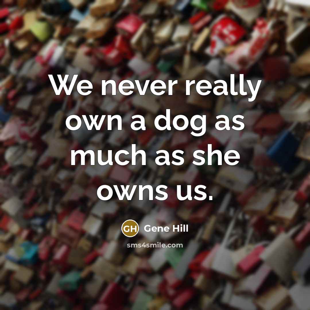 “We never really own a dog as much as she…” quote by Gene Hill