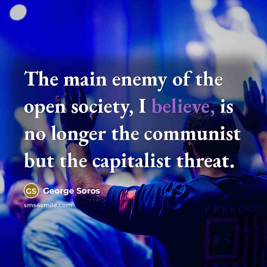 “The main enemy of the open society, I believe, is…” quote by George Soros