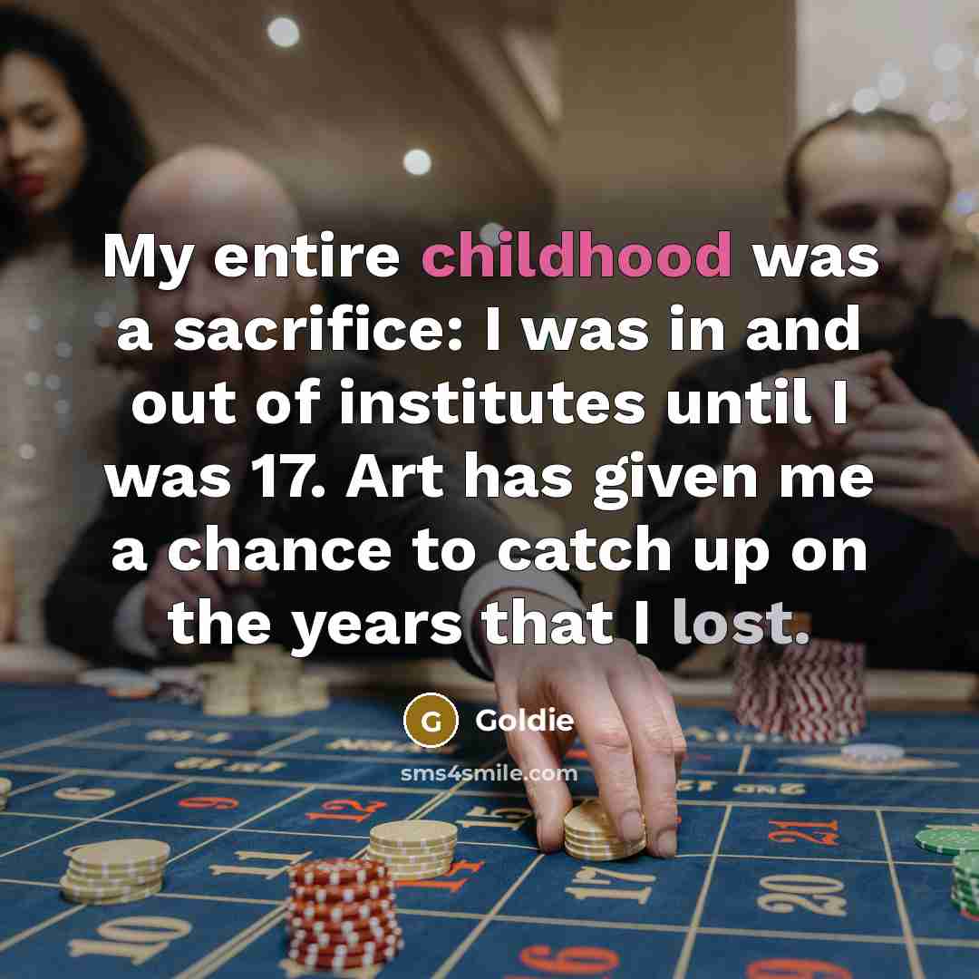 “My entire childhood was a sacrifice: I was in and…” quote by Goldie