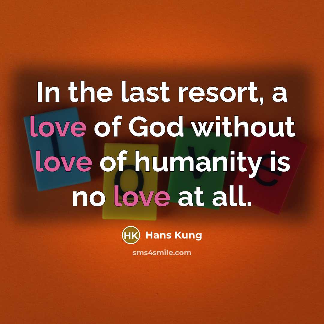 “In the last resort, a love of God without love…” quote by Hans Kung