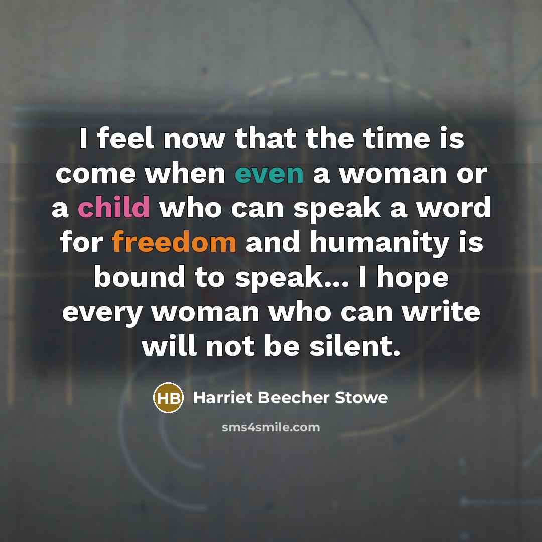 “I feel now that the time is come when even…” quote by Harriet Beecher Stowe
