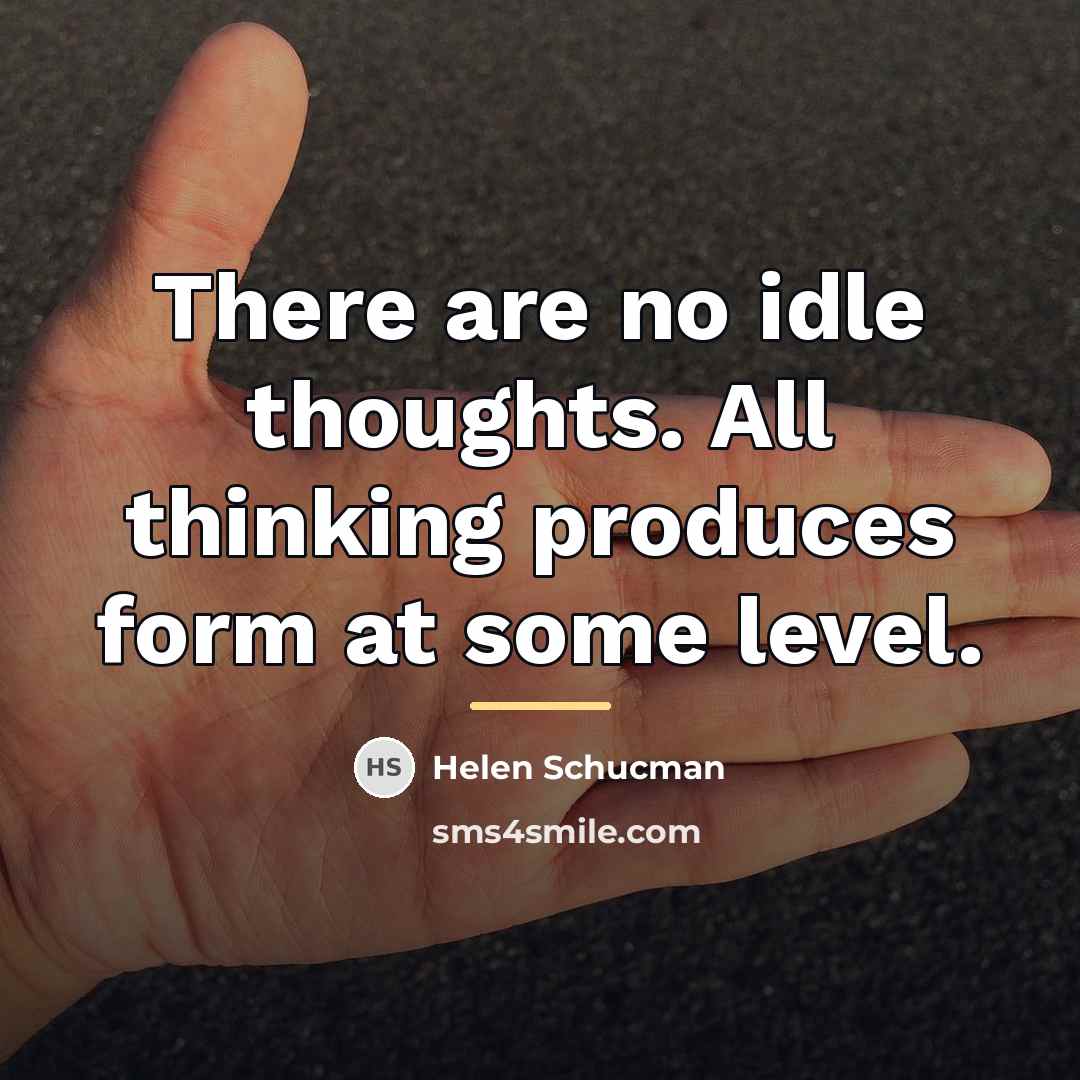 “There are no idle thoughts. All thinking produces form at…” quote by Helen Schucman