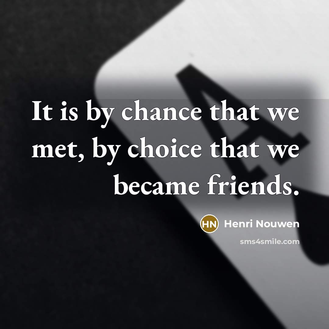 “It is by chance that we met, by choice that…” quote by Henri Nouwen