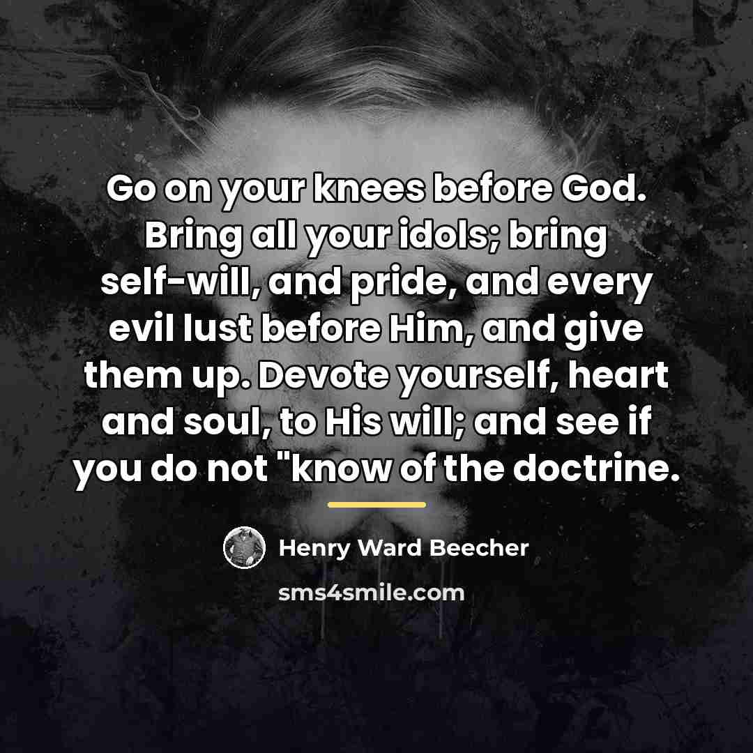 “Go on your knees before God. Bring all your idols;…” quote by Henry Ward Beecher