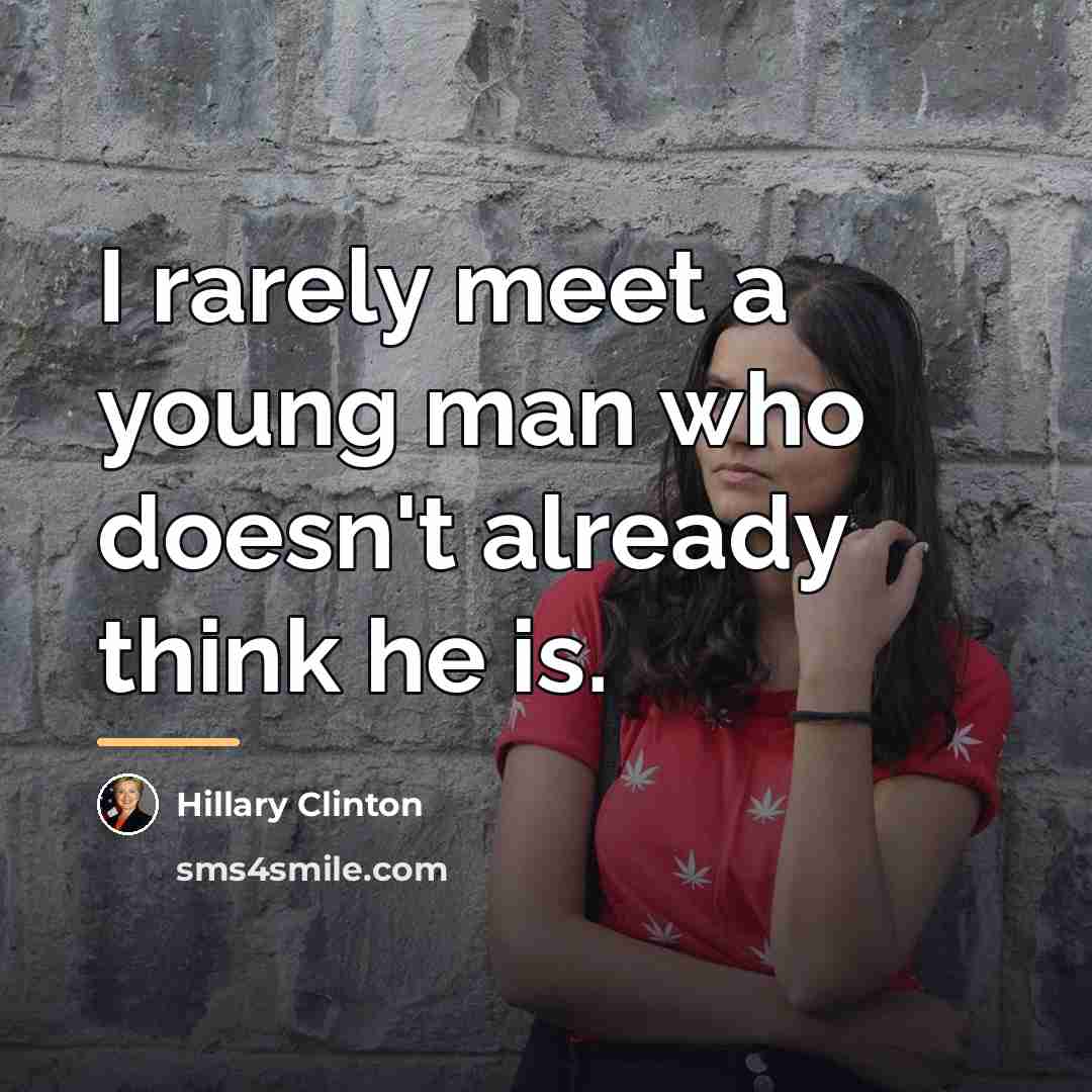 “I rarely meet a young man who doesn't already think…” quote by Hillary Clinton