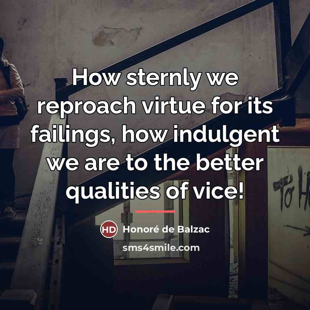 “How sternly we reproach virtue for its failings, how indulgent…” quote by Honore de Balzac