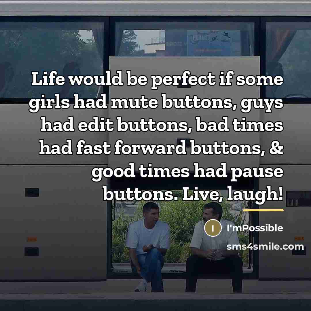 “Life would be perfect if some girls had mute buttons,…” quote by I'mPossible