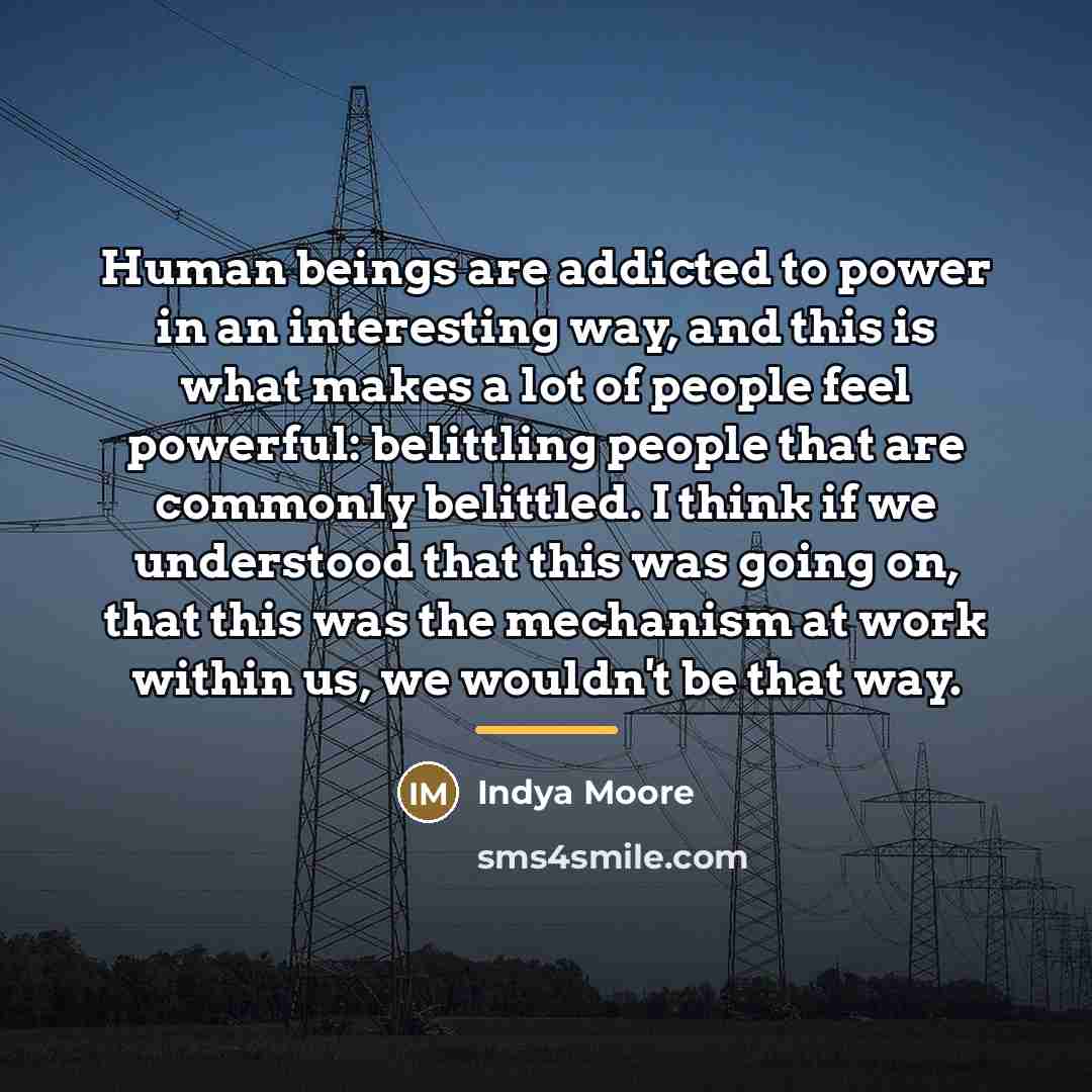“Human beings are addicted to power in an interesting way,…” quote by Indya Moore