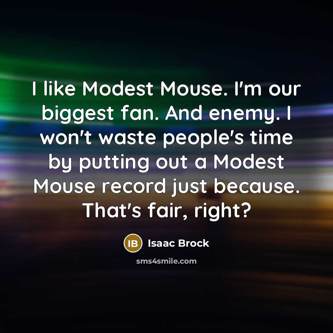“I like Modest Mouse. I'm our biggest fan. And enemy.…” quote by Isaac Brock