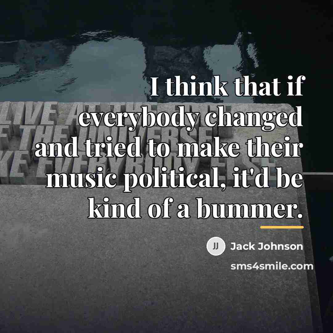 “I think that if everybody changed and tried to make…” quote by Jack Johnson
