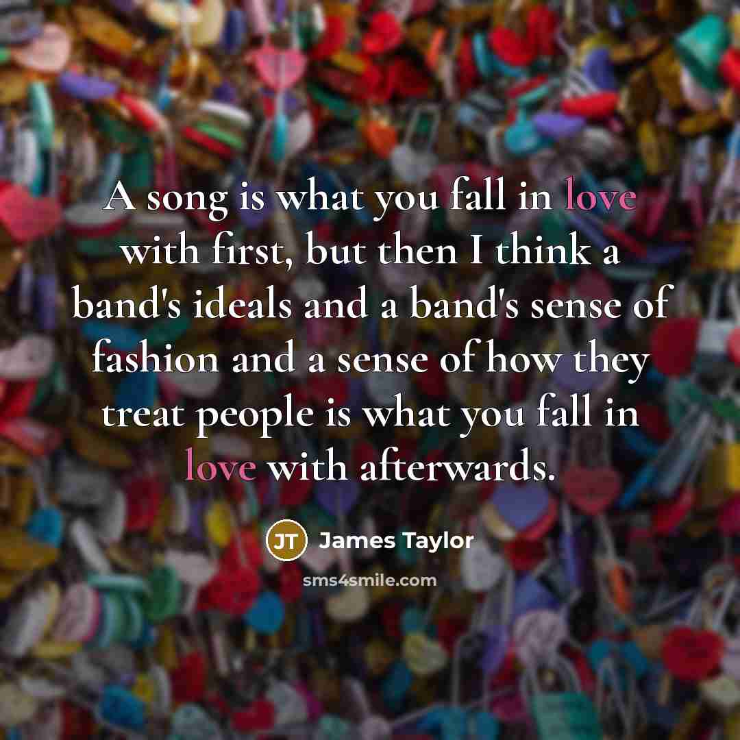 “A song is what you fall in love with first,…” quote by James Taylor