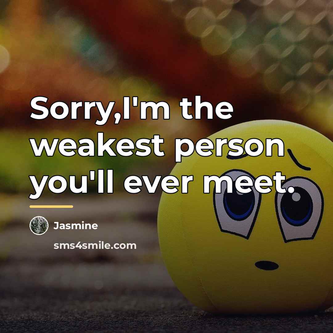 “Sorry,I'm the weakest person you'll ever meet.…” quote by Jasmine