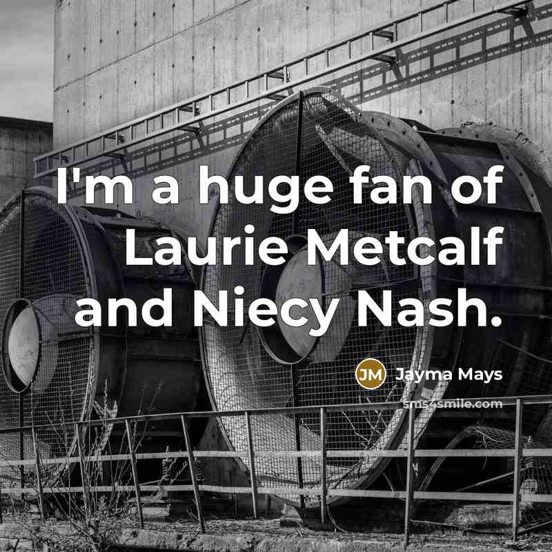 “I'm a huge fan of Laurie Metcalf and Niecy Nash.…” quote by Jayma Mays