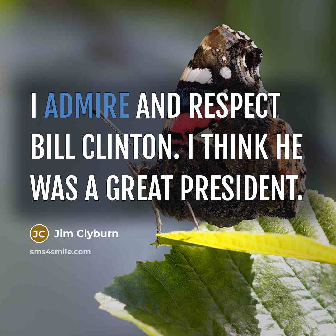 “I admire and respect Bill Clinton. I think he was…” quote by Jim Clyburn