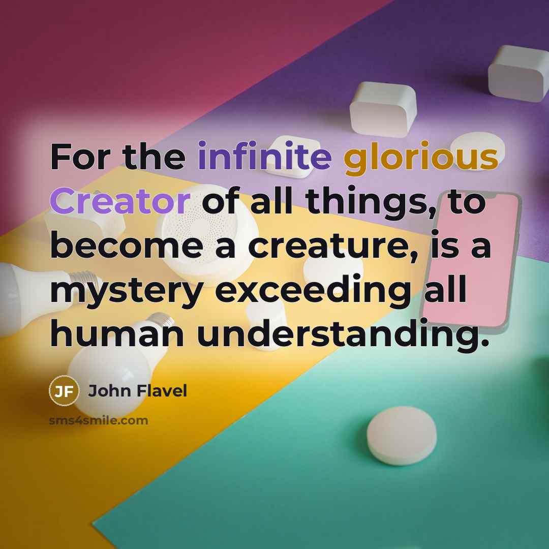“For the infinite glorious Creator of all things, to become…” quote by John Flavel