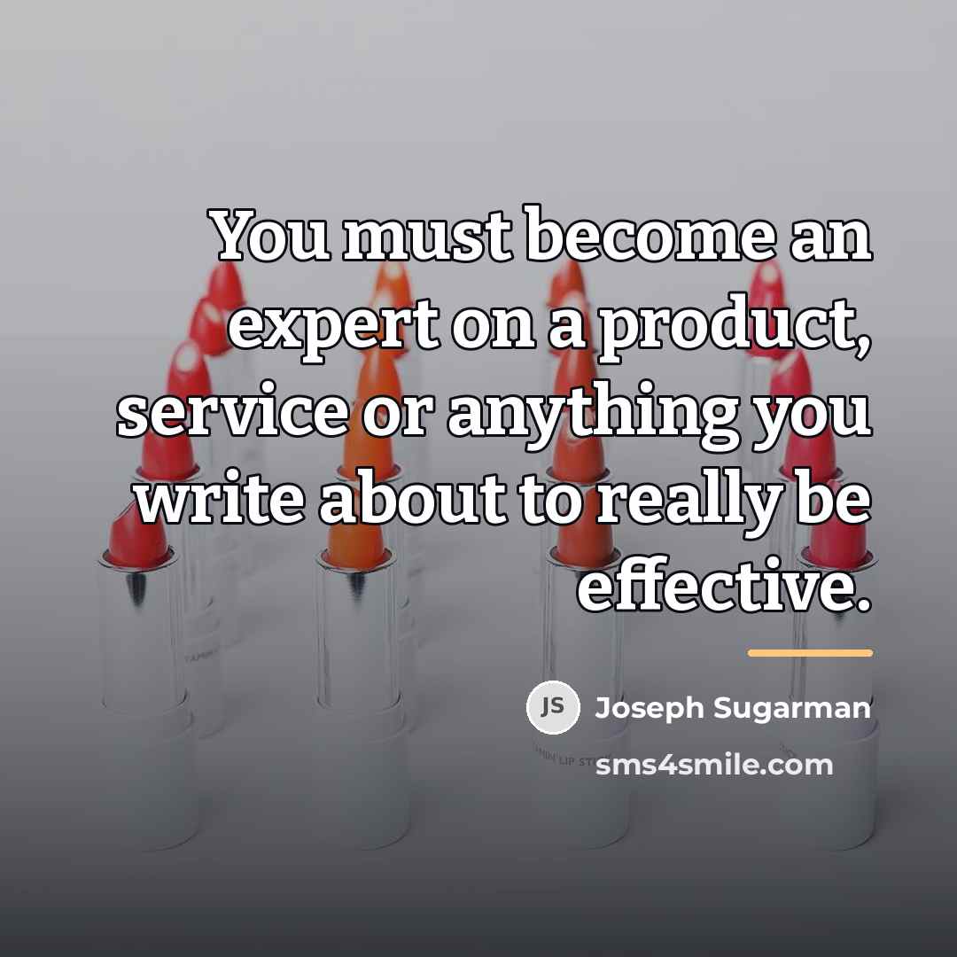 “You must become an expert on a product, service or…” quote by Joseph Sugarman