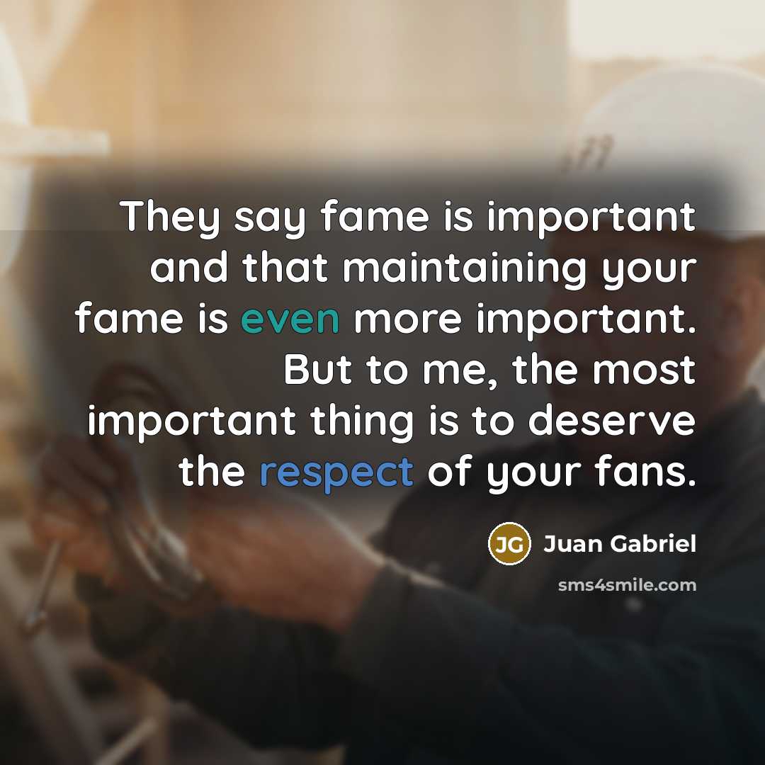 “They say fame is important and that maintaining your fame…” quote by Juan Gabriel