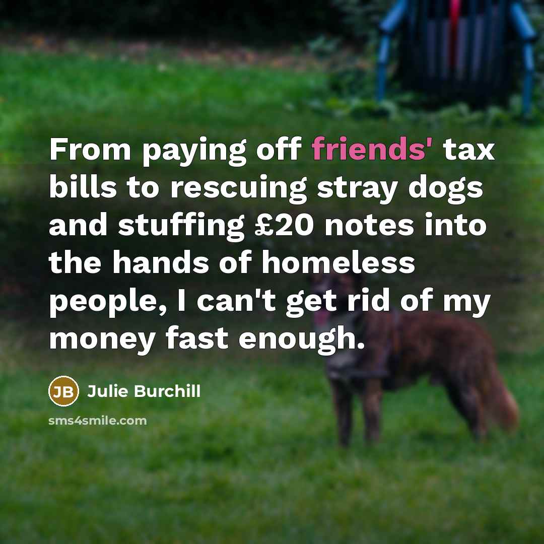 “From paying off friends' tax bills to rescuing stray dogs…” quote by Julie Burchill