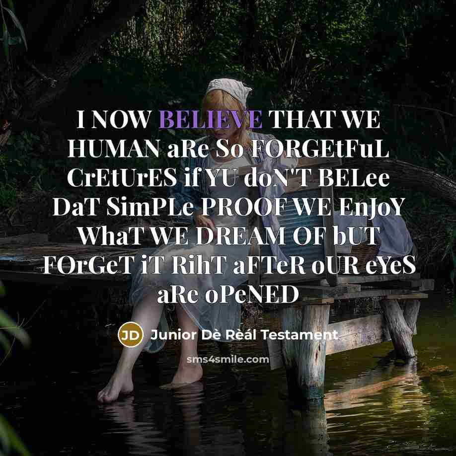 “I NOW BELIEVE THAT WE HUMAN aRe So FORGEtFuL CrEtUrES…” quote by Junior Dè Rèál Testament