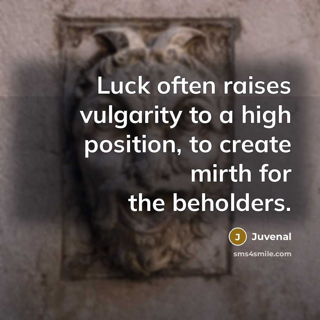 “Luck often raises vulgarity to a high position, to create…” quote by Juvenal