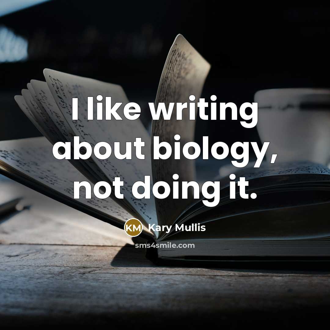 “I like writing about biology, not doing it.…” quote by Kary Mullis