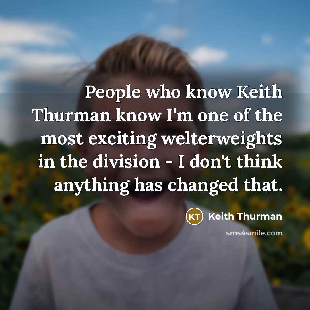 “People who know Keith Thurman know I'm one of the…” quote by Keith Thurman