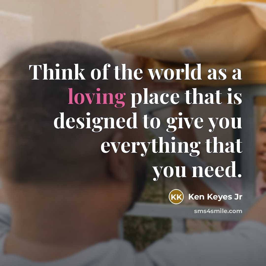 “Think of the world as a loving place that is…” quote by Ken Keyes Jr